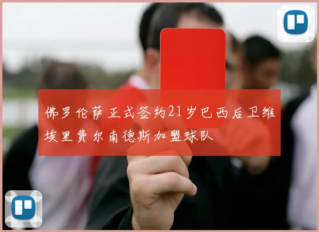 佛罗伦萨正式签约21岁巴西后卫维埃里费尔南德斯加盟球队