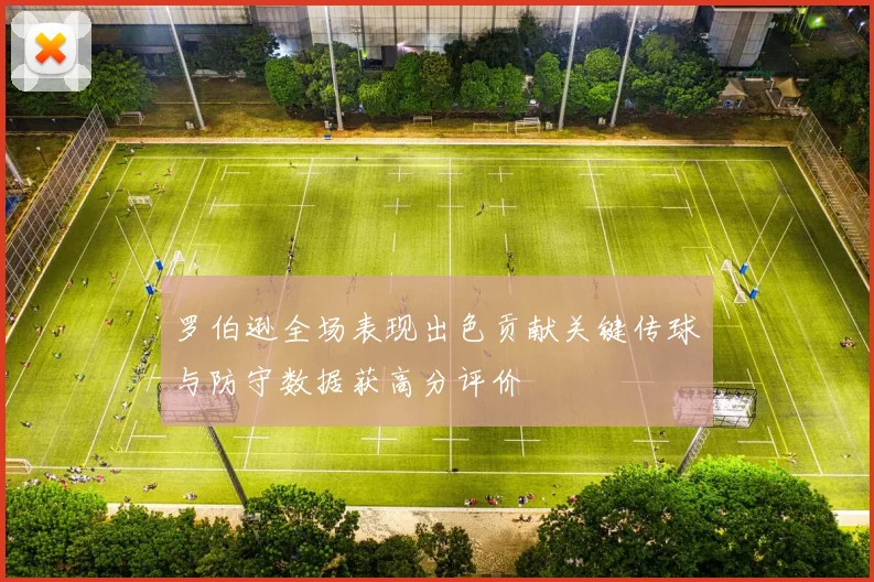 罗伯逊全场表现出色贡献关键传球与防守数据获高分评价
