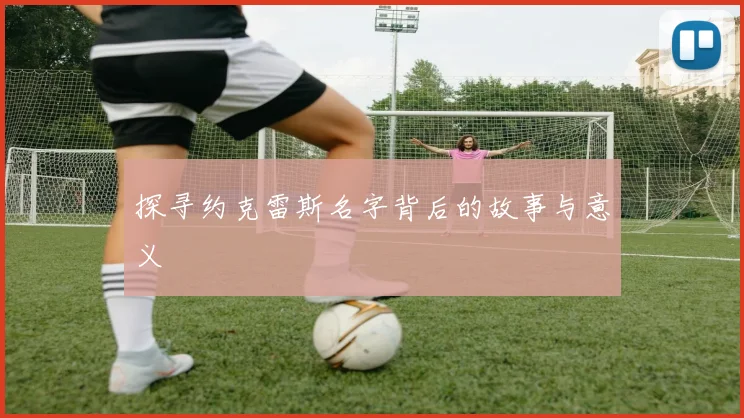 探寻约克雷斯名字背后的故事与意义